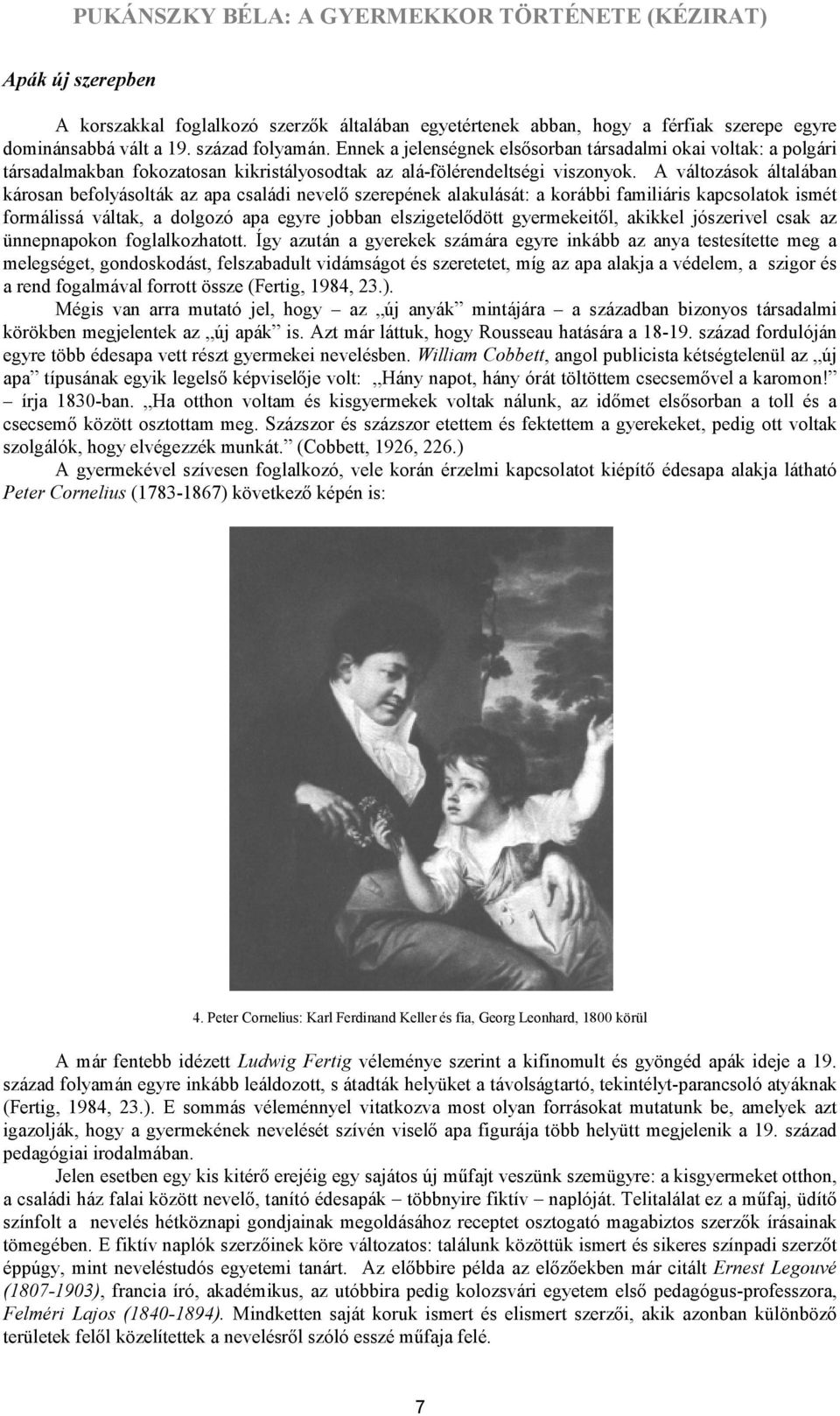 A változások általában károsan befolyásolták az apa családi nevelő szerepének alakulását: a korábbi familiáris kapcsolatok ismét formálissá váltak, a dolgozó apa egyre jobban elszigetelődött