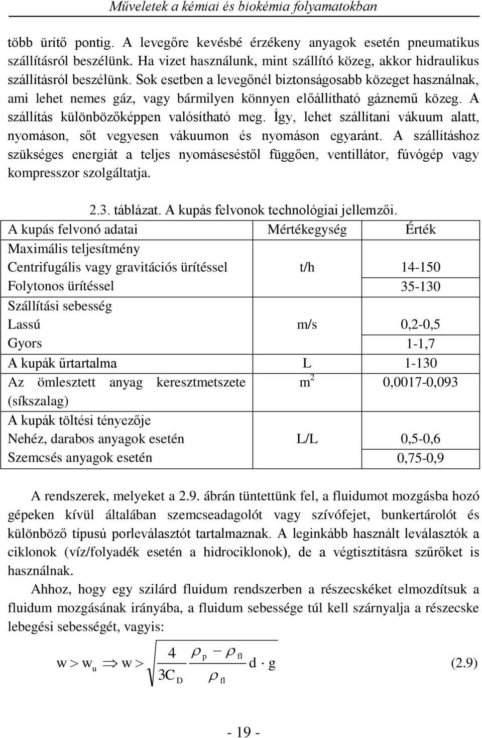 Sok esetben a levegőnél biztonságosabb közeget használnak, ami lehet nemes gáz, vagy bármilyen könnyen előállítható gáznemű közeg. A szállítás különbözőképpen valósítható meg.