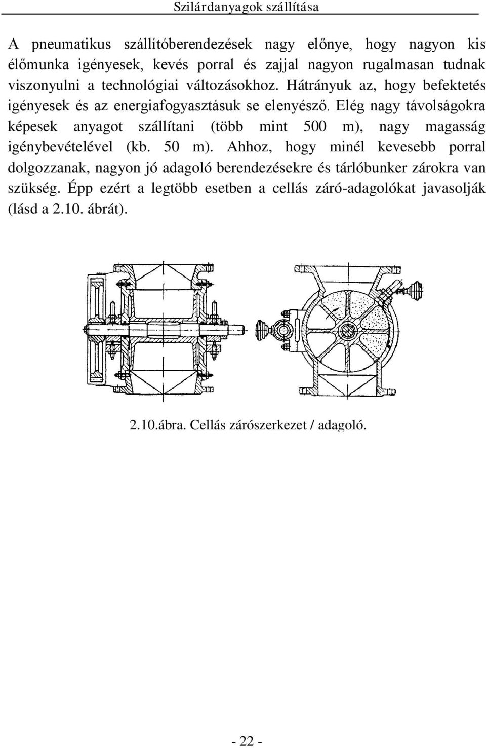 Elég nagy távolságokra képesek anyagot szállítani (több mint 500 m), nagy magasság igénybevételével (kb. 50 m).