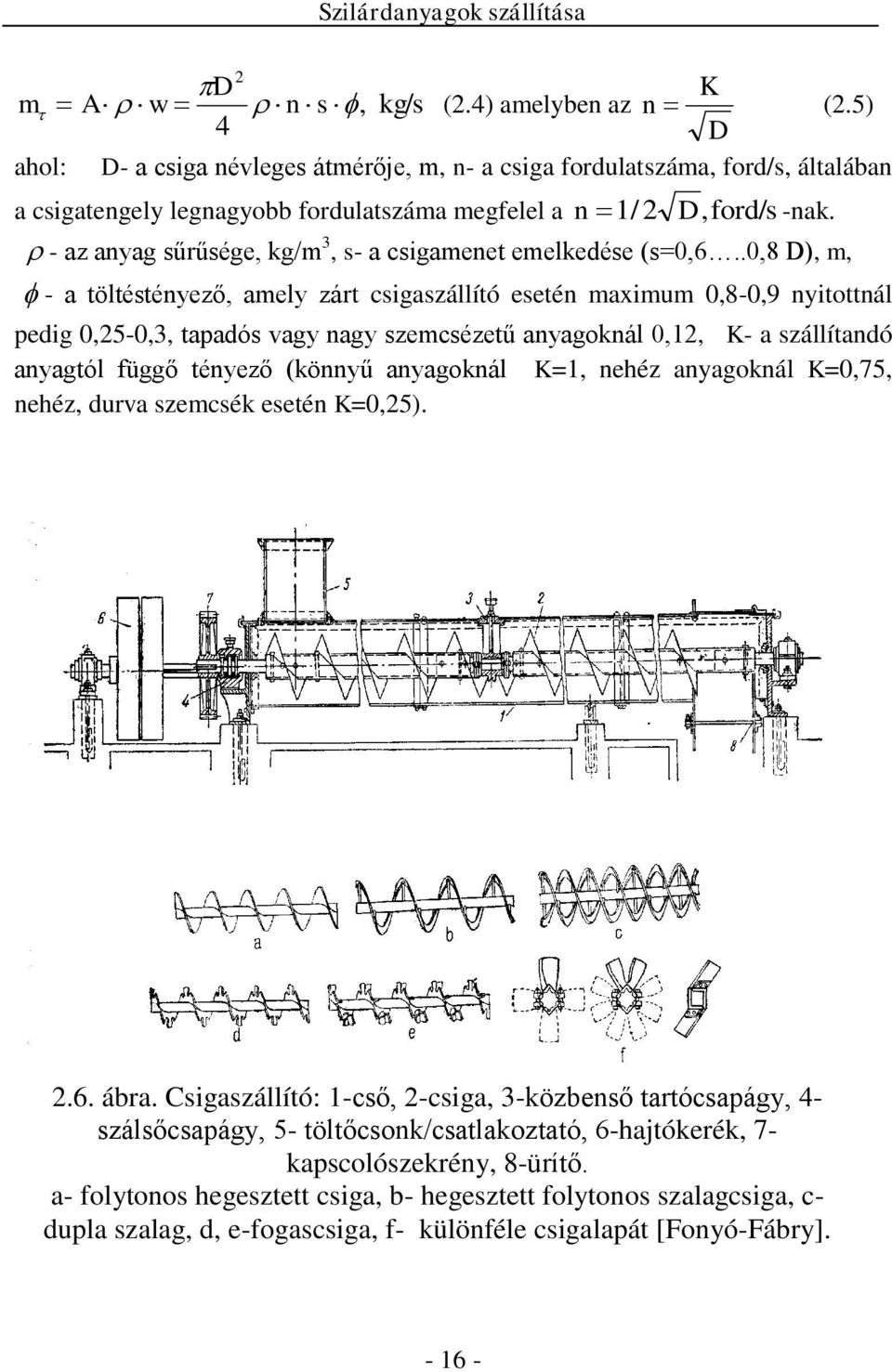 - az anyag sűrűsége, kg/m 3, s- a csigamenet emelkedése (s=0,6.