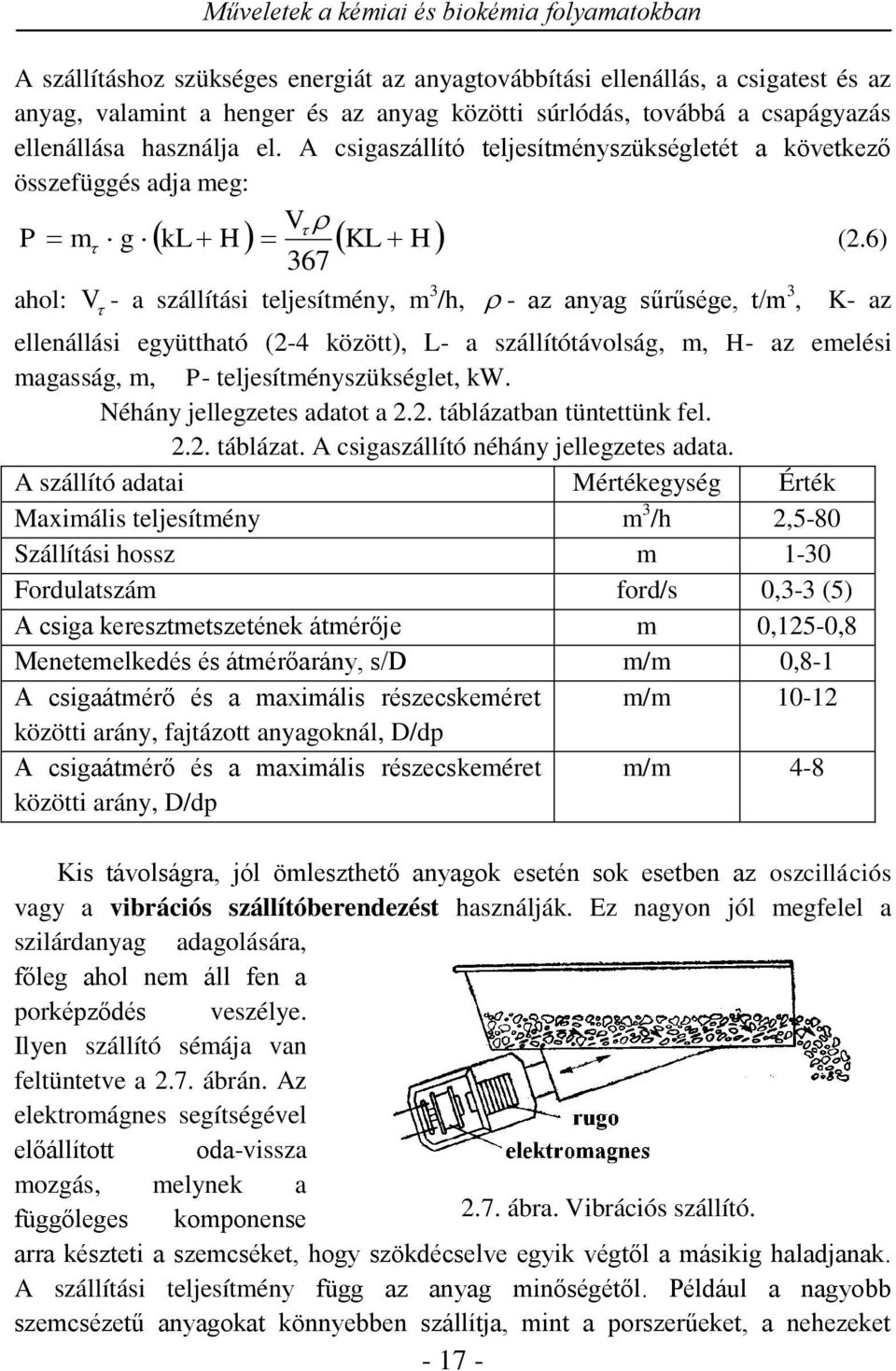 6) 367 ahol: V - a szállítási teljesítmény, m 3 /h, - az anyag sűrűsége, t/m 3, K- az ellenállási együttható (-4 között), L- a szállítótávolság, m, H- az emelési magasság, m, P-