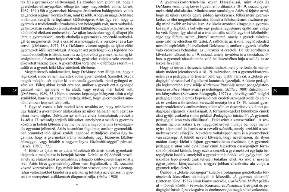 Ahogyan maga DeMause is rámutat kettejük felfogásának különbségére: Ariés úgy véli, hogy a gyermek a tradicionális társadalmakban boldogabb volt, mert szabadsága birtokában szabadon érintkezhetett