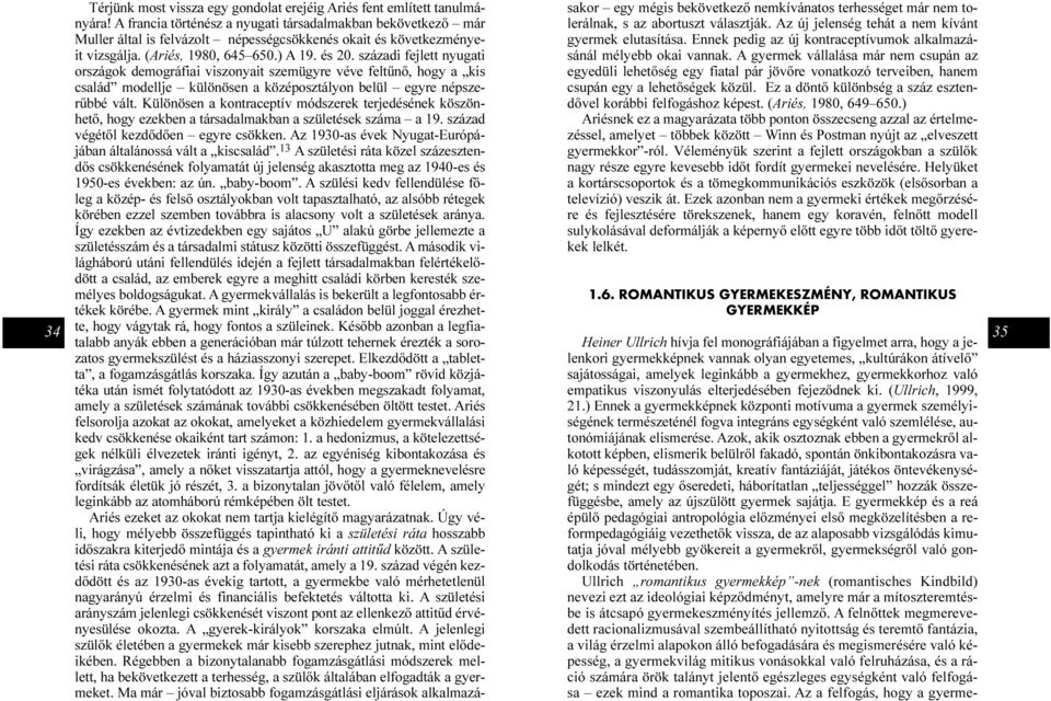 századi fejlett nyugati országok demográfiai viszonyait szemügyre véve feltûnõ, hogy a kis család modellje különösen a középosztályon belül egyre népszerûbbé vált.