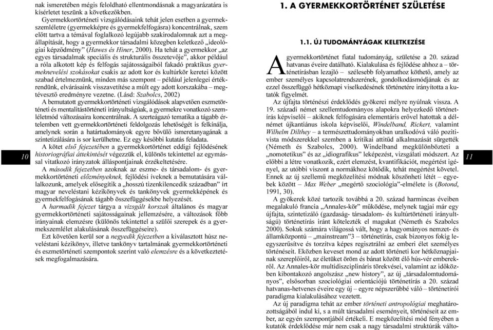 megállapítását, hogy a gyermekkor társadalmi közegben keletkezõ ideológiai képzõdmény (Hawes és Hiner, 2000).