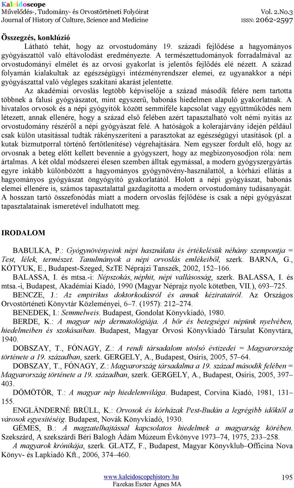 A század folyamán kialakultak az egészségügyi intézményrendszer elemei, ez ugyanakkor a népi gyógyászattal való végleges szakítani akarást jelentette.