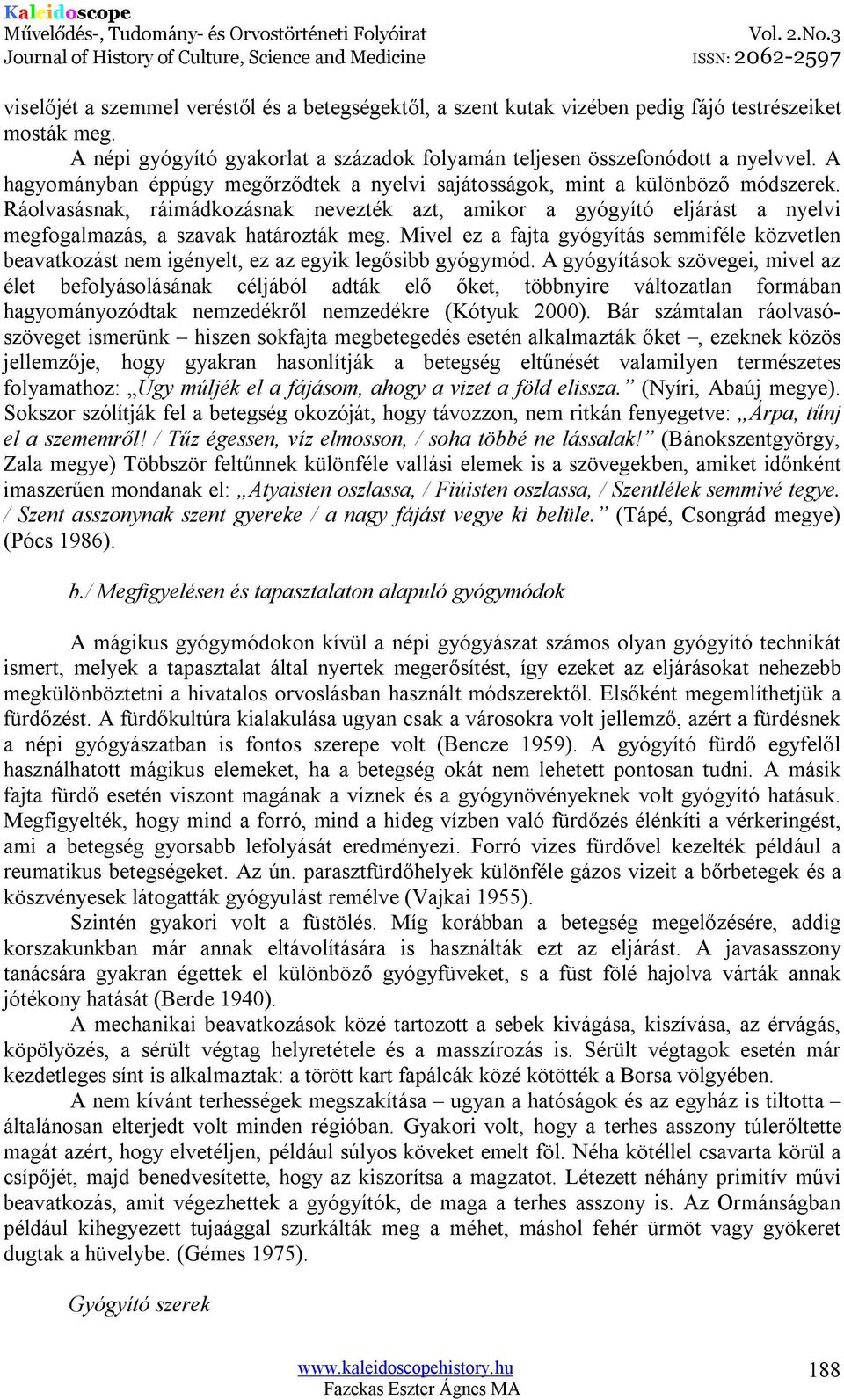 Ráolvasásnak, ráimádkozásnak nevezték azt, amikor a gyógyító eljárást a nyelvi megfogalmazás, a szavak határozták meg.