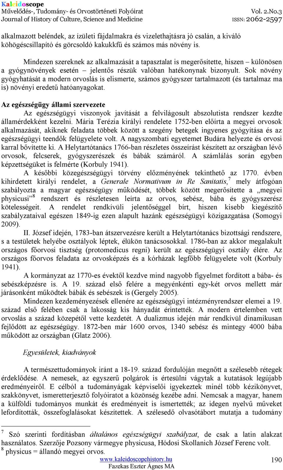 Sok növény gyógyhatását a modern orvoslás is elismerte, számos gyógyszer tartalmazott (és tartalmaz ma is) növényi eredetű hatóanyagokat.