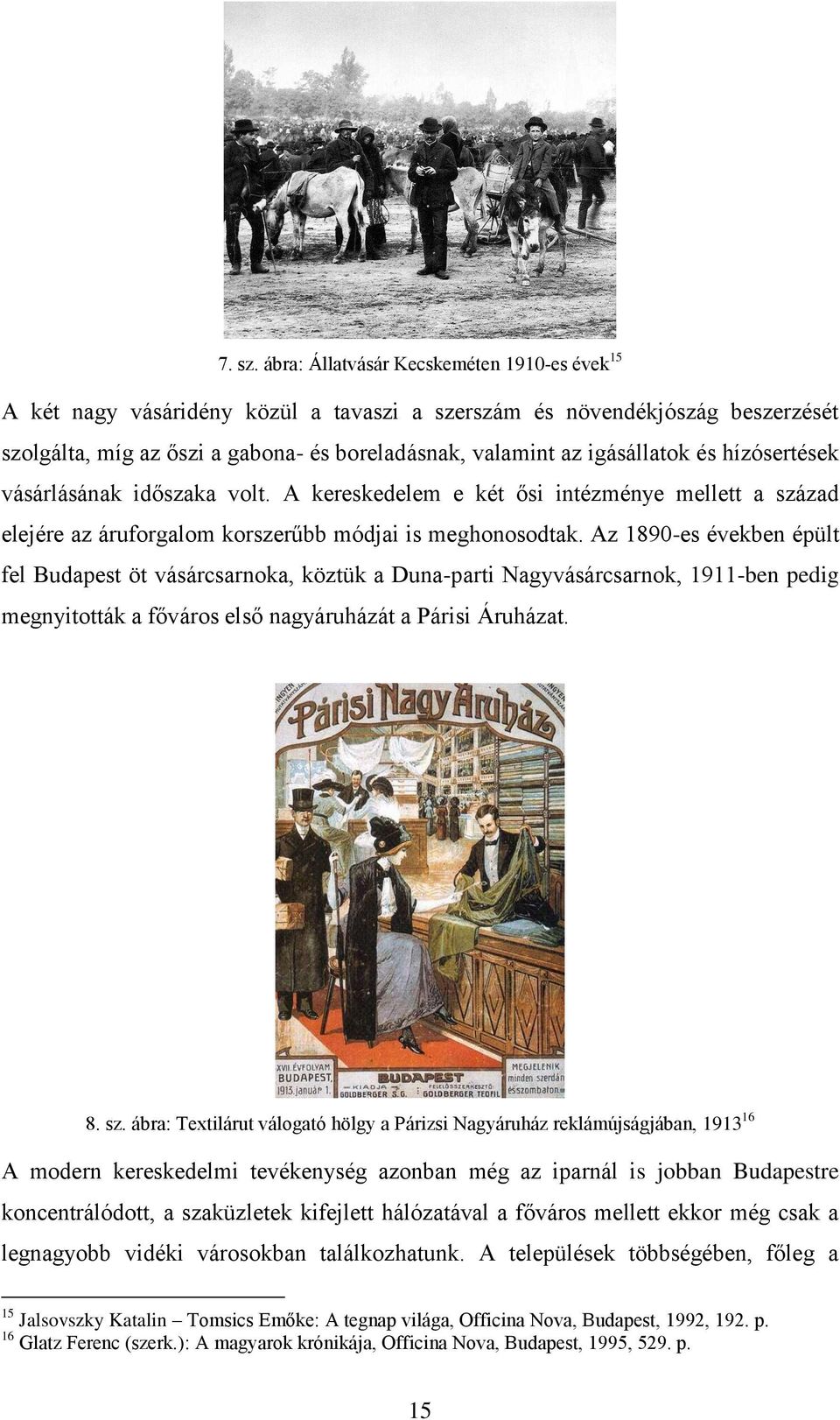 és hízósertések vásárlásának időszaka volt. A kereskedelem e két ősi intézménye mellett a század elejére az áruforgalom korszerűbb módjai is meghonosodtak.