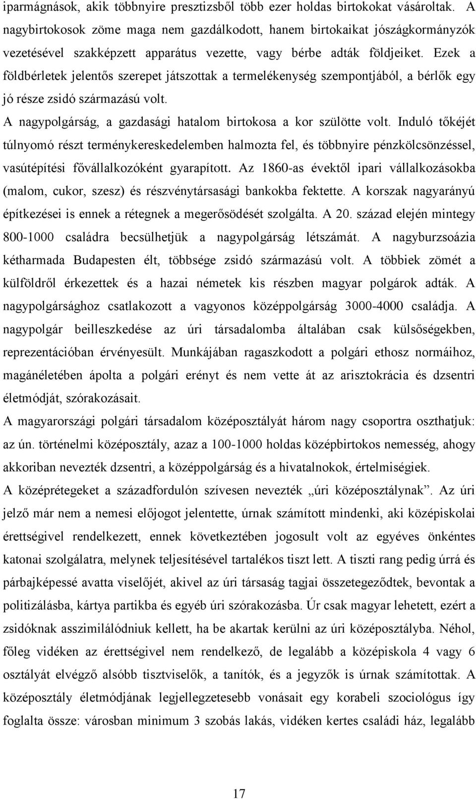 Ezek a földbérletek jelentős szerepet játszottak a termelékenység szempontjából, a bérlők egy jó része zsidó származású volt. A nagypolgárság, a gazdasági hatalom birtokosa a kor szülötte volt.