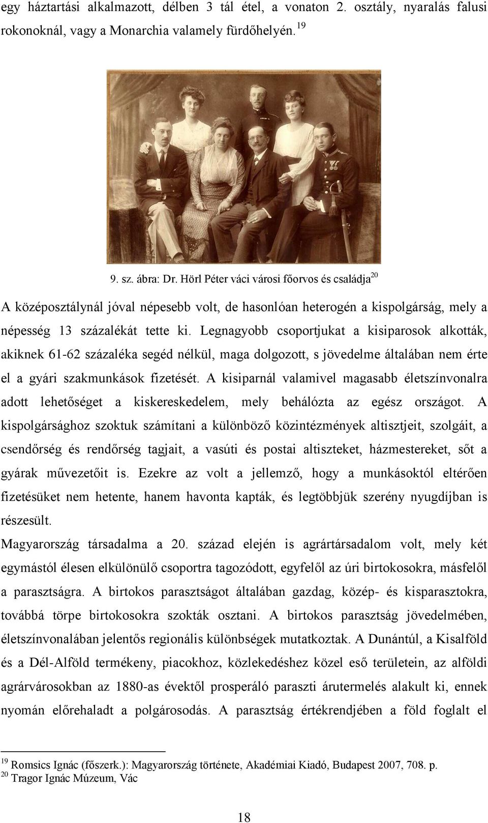 Legnagyobb csoportjukat a kisiparosok alkották, akiknek 61-62 százaléka segéd nélkül, maga dolgozott, s jövedelme általában nem érte el a gyári szakmunkások fizetését.