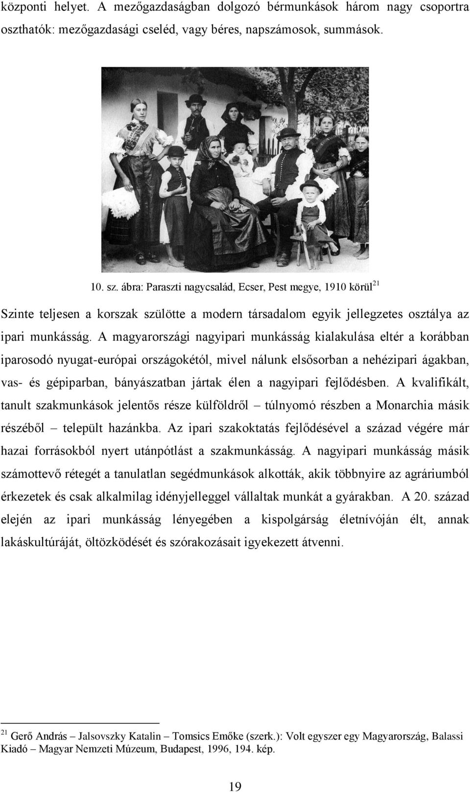 A magyarországi nagyipari munkásság kialakulása eltér a korábban iparosodó nyugat-európai országokétól, mivel nálunk elsősorban a nehézipari ágakban, vas- és gépiparban, bányászatban jártak élen a