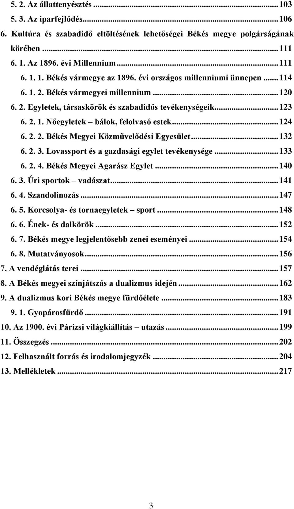 2. 2. Békés Megyei Közművelődési Egyesület... 132 6. 2. 3. Lovassport és a gazdasági egylet tevékenysége... 133 6. 2. 4. Békés Megyei Agarász Egylet... 140 6. 3. Úri sportok vadászat... 141 6. 4. Szandolinozás.