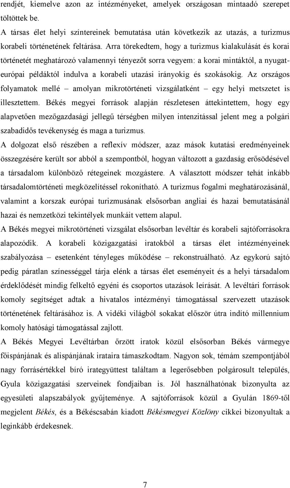 Arra törekedtem, hogy a turizmus kialakulását és korai történetét meghatározó valamennyi tényezőt sorra vegyem: a korai mintáktól, a nyugateurópai példáktól indulva a korabeli utazási irányokig és