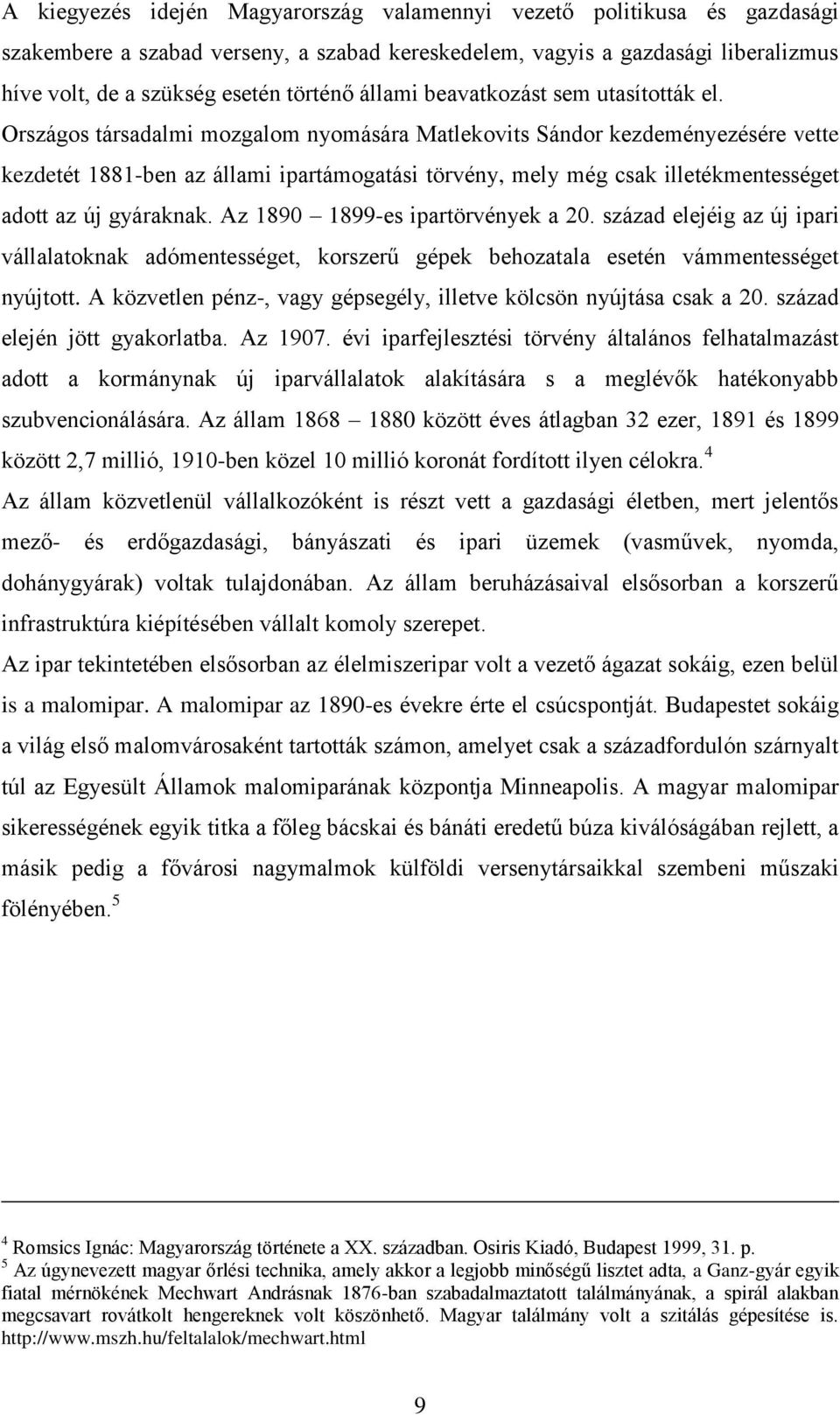 Országos társadalmi mozgalom nyomására Matlekovits Sándor kezdeményezésére vette kezdetét 1881-ben az állami ipartámogatási törvény, mely még csak illetékmentességet adott az új gyáraknak.