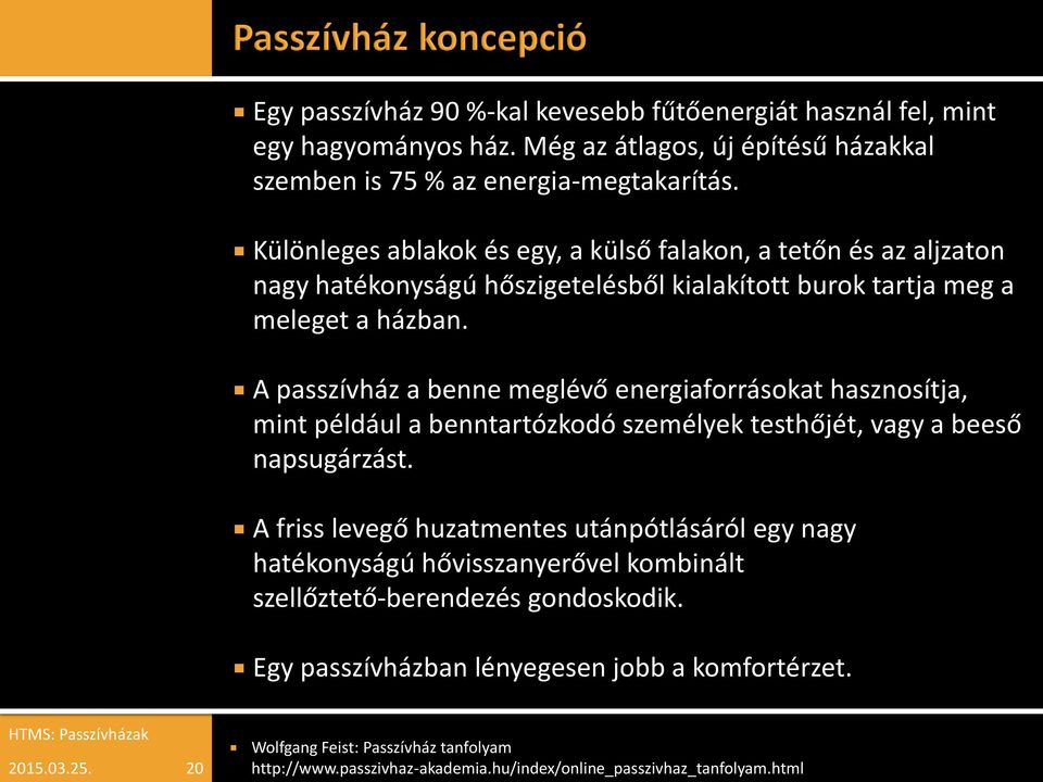 A passzívház a benne meglévő energiaforrásokat hasznosítja, mint például a benntartózkodó személyek testhőjét, vagy a beeső napsugárzást.