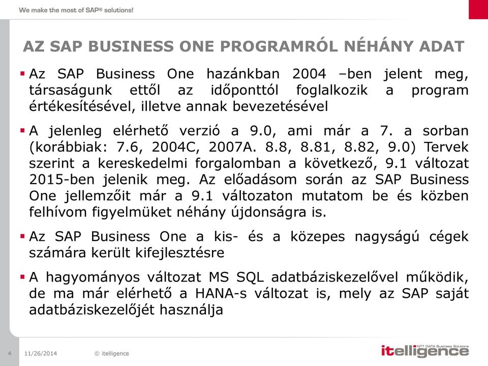 1 változat 2015-ben jelenik meg. Az előadásom során az SAP Business One jellemzőit már a 9.1 változaton mutatom be és közben felhívom figyelmüket néhány újdonságra is.