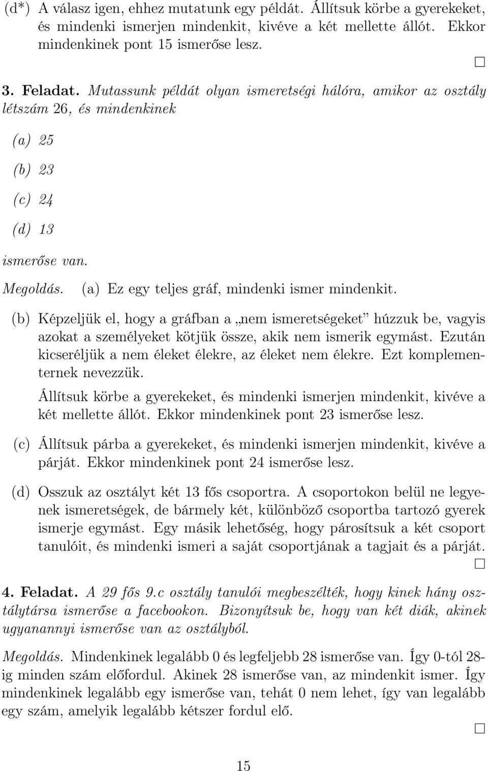 (b) Képzeljük el, hogy a gráfban a nem ismeretségeket húzzuk be, vagyis azokat a személyeket kötjük össze, akik nem ismerik egymást. Ezután kicseréljük a nem éleket élekre, az éleket nem élekre.