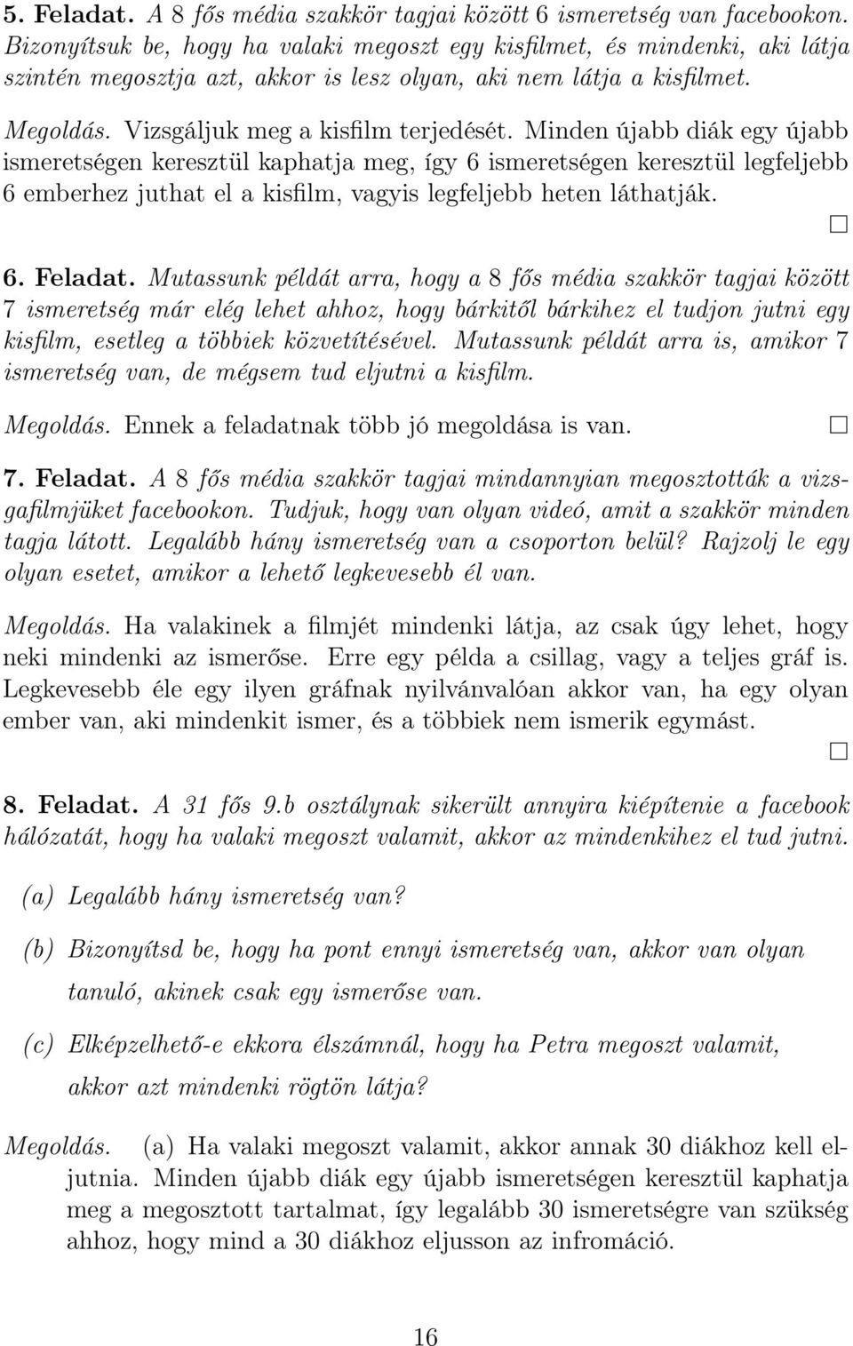 Minden újabb diák egy újabb ismeretségen keresztül kaphatja meg, így 6 ismeretségen keresztül legfeljebb 6 emberhez juthat el a kisfilm, vagyis legfeljebb heten láthatják. 6. Feladat.