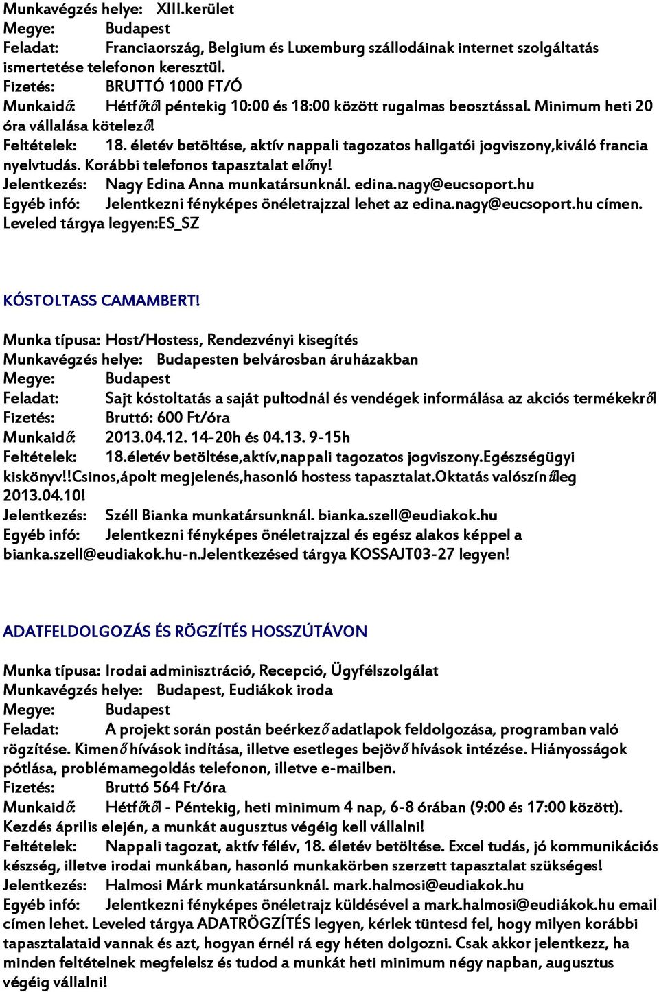 Korábbi telefonos tapasztalat előny! Nagy Edina Anna munkatársunknál. edina.nagy@eucsoport.hu Jelentkezni fényképes önéletrajzzal lehet az edina.nagy@eucsoport.hu címen.