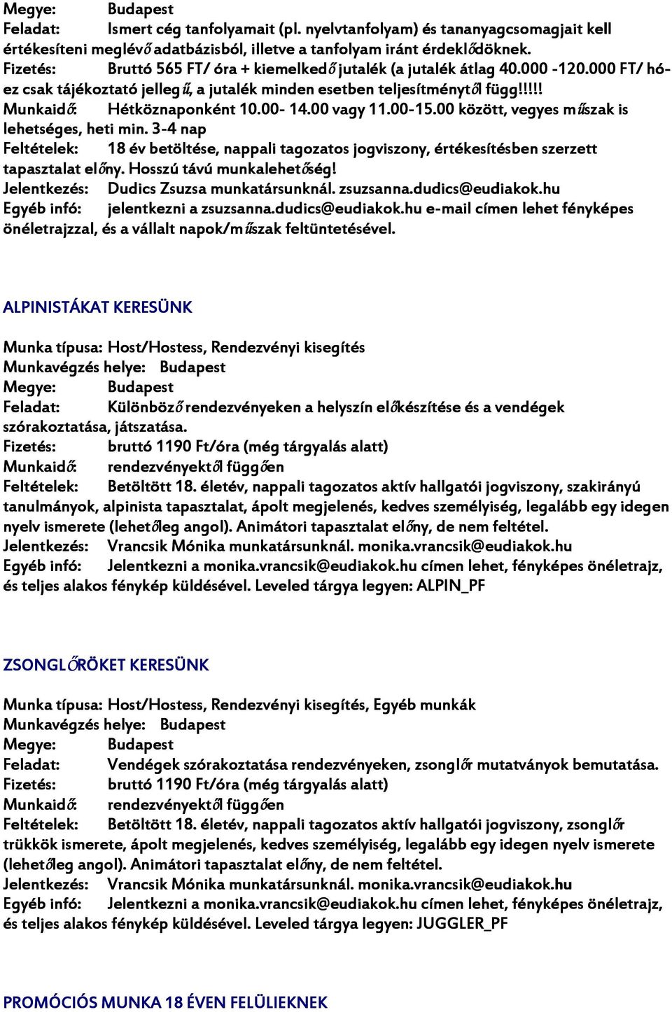 00-15.00 15.00 között, vegyes műszak is lehetséges, heti min. 3-4 3 nap 18 év betöltése, nappali tagozatos jogviszony, értékesítésben szerzett tapasztalat előny. Hosszú távú munkalehetőség!