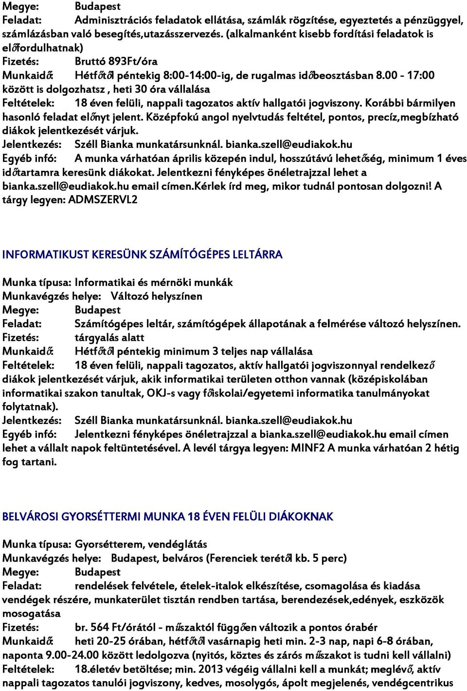 00-17:00 között is dolgozhatsz, heti 30 óra vállalása 18 éven felüli, nappali tagozatos aktív hallgatói jogviszony. Korábbi bi bármilyen hasonló feladat előnyt jelent.