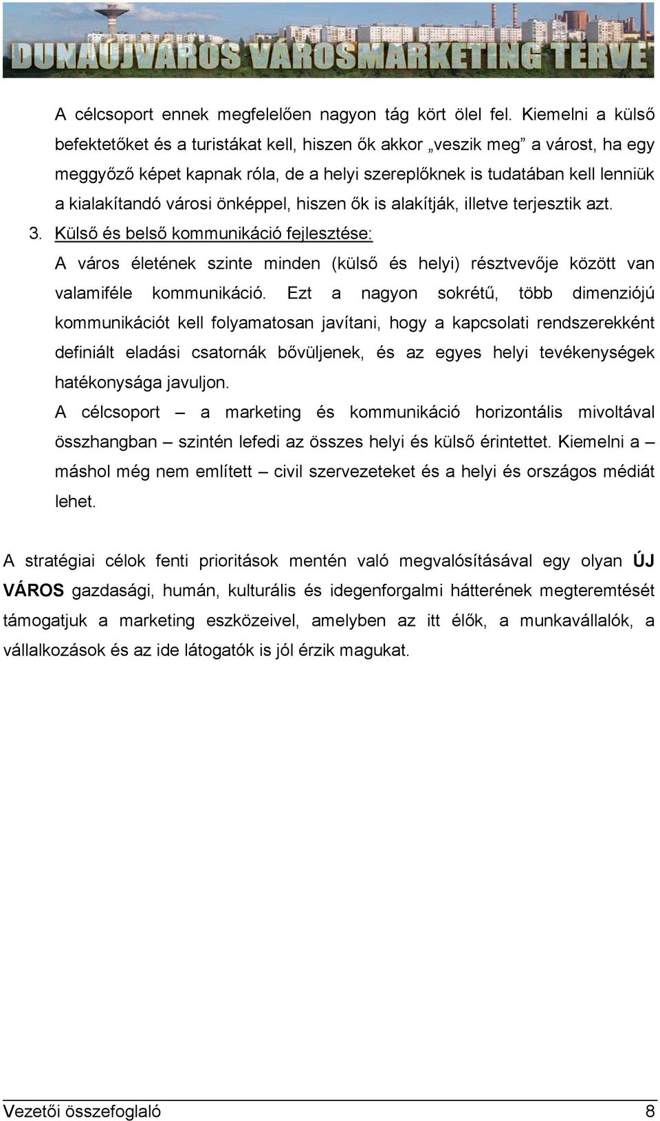 önképpel, hiszen ők is alakítják, illetve terjesztik azt. 3. Külső és belső kommunikáció fejlesztése: A város életének szinte minden (külső és helyi) résztvevője között van valamiféle kommunikáció.