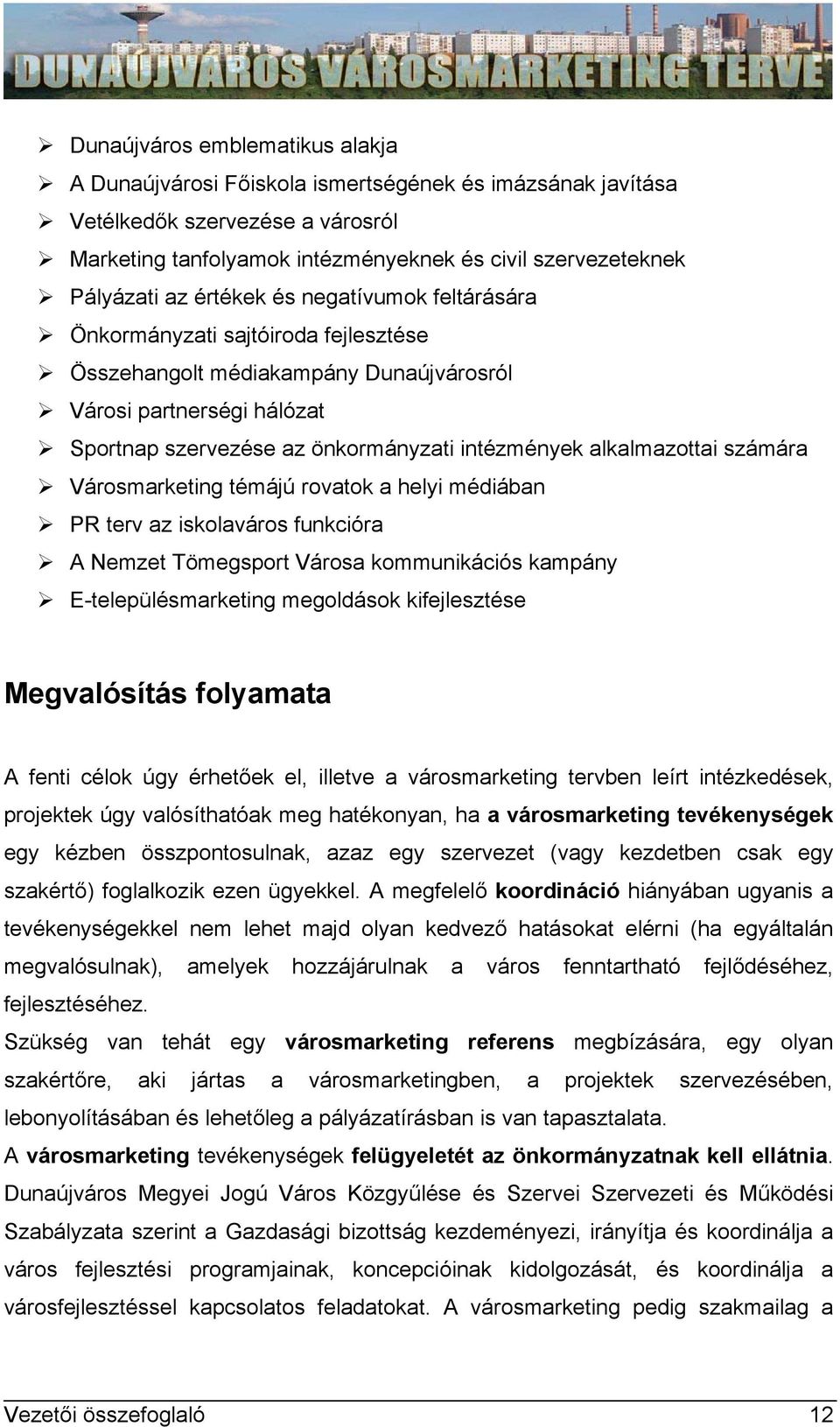 alkalmazottai számára Városmarketing témájú rovatok a helyi médiában PR terv az iskolaváros funkcióra A Nemzet Tömegsport Városa kommunikációs kampány E-településmarketing megoldások kifejlesztése