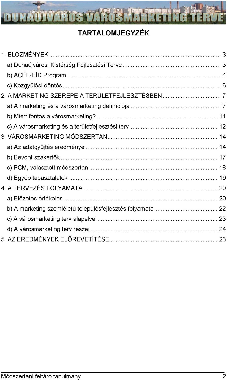 .. 14 a) Az adatgyűjtés eredménye... 14 b) Bevont szakértők... 17 c) PCM, választott módszertan... 18 d) Egyéb tapasztalatok... 19 4. A TERVEZÉS FOLYAMATA... 20 a) Előzetes értékelés.