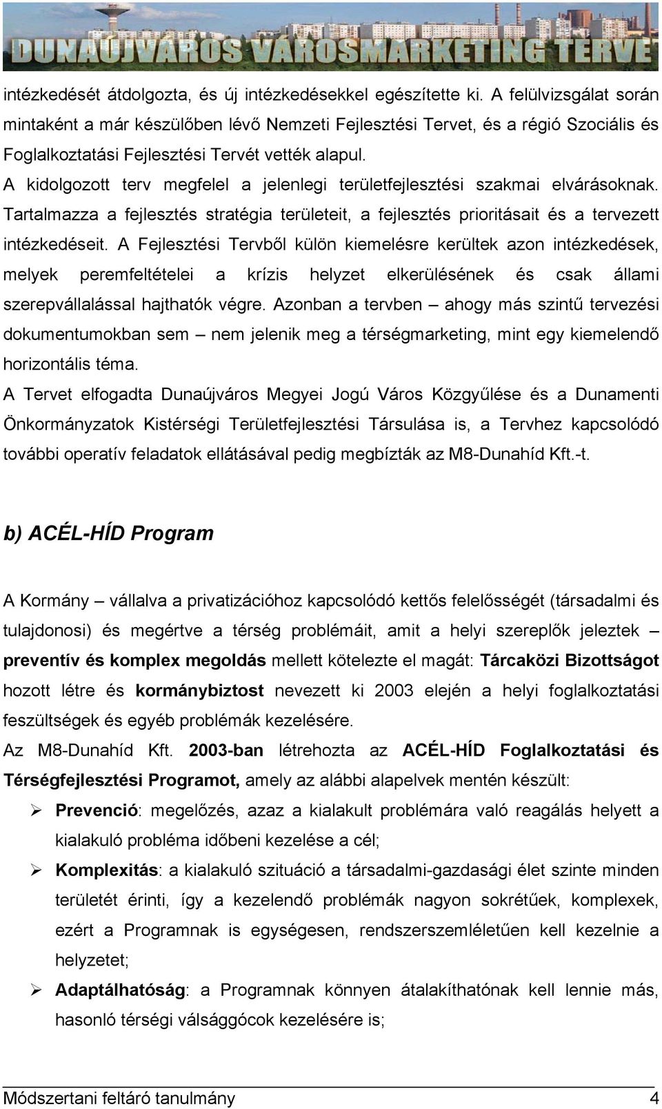 A kidolgozott terv megfelel a jelenlegi területfejlesztési szakmai elvárásoknak. Tartalmazza a fejlesztés stratégia területeit, a fejlesztés prioritásait és a tervezett intézkedéseit.