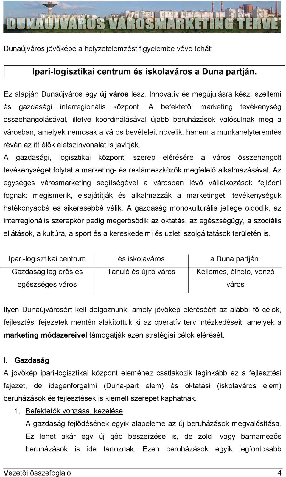 A befektetői marketing tevékenység összehangolásával, illetve koordinálásával újabb beruházások valósulnak meg a városban, amelyek nemcsak a város bevételeit növelik, hanem a munkahelyteremtés révén