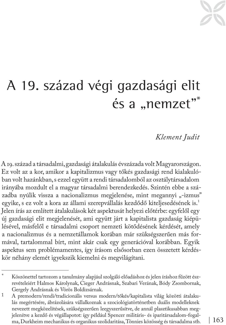 berendezkedés. Szintén ebbe a századba nyúlik vissza a nacionalizmus megjelenése, mint megannyi -izmus egyike, s ez volt a kora az állami szerepvállalás kezdődő kiteljesedésének is.