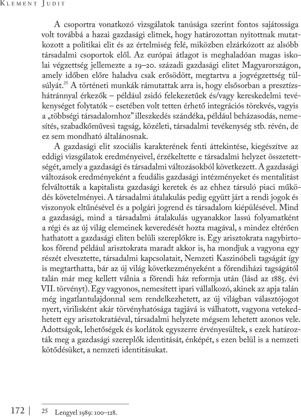 századi gazdasági elitet Magyarországon, amely időben előre haladva csak erősödött, megtartva a jogvégzettség túlsúlyát.