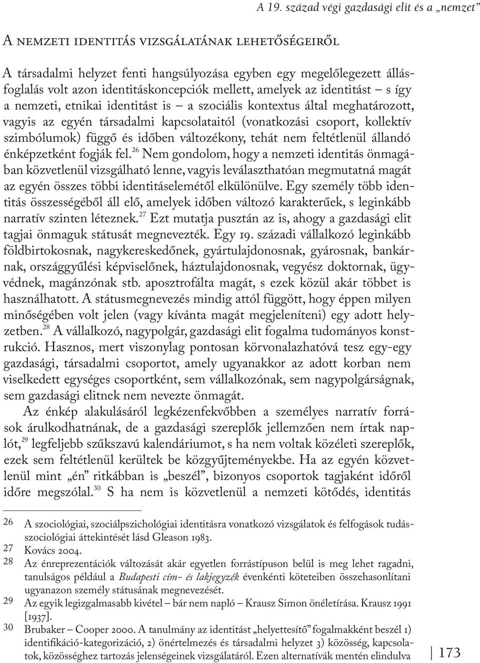 etnikai identitást is a szociális kontextus által meghatározott, vagyis az egyén társadalmi kapcsolataitól (vonatkozási csoport, kollektív szimbólumok) függő és időben változékony, tehát nem