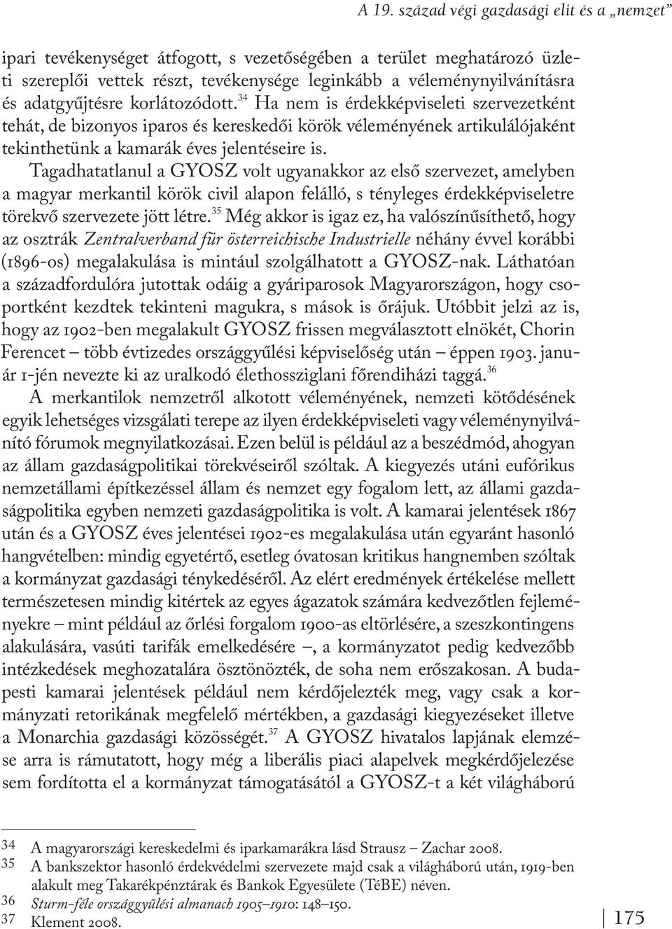 Tagadhatatlanul a GYOSZ volt ugyanakkor az első szervezet, amelyben a magyar merkantil körök civil alapon felálló, s tényleges érdekképviseletre törekvő szervezete jött létre.