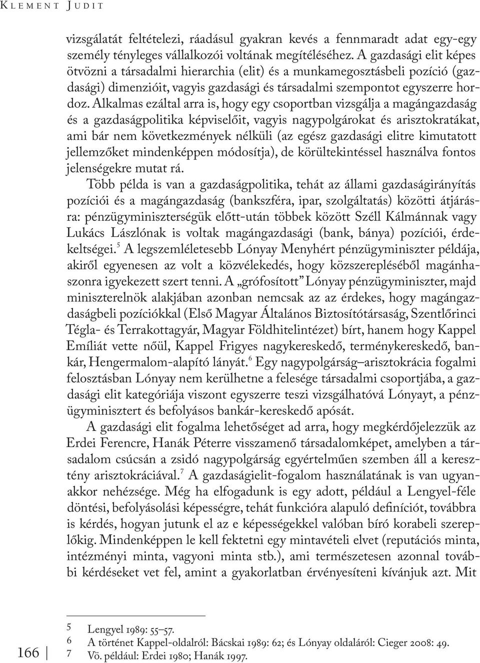 Alkalmas ezáltal arra is, hogy egy csoportban vizsgálja a magángazdaság és a gazdaságpolitika képviselőit, vagyis nagypolgárokat és arisztokratákat, ami bár nem következmények nélküli (az egész