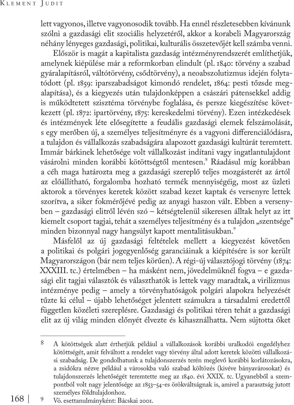 Először is magát a kapitalista gazdaság intézményrendszerét említhetjük, amelynek kiépülése már a reformkorban elindult (pl.