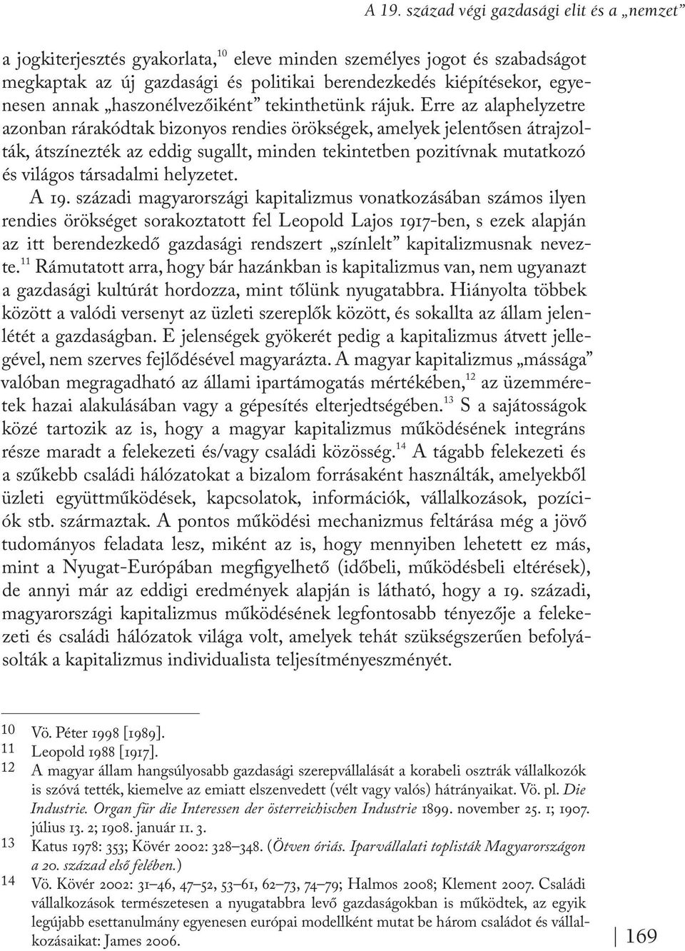 Erre az alaphelyzetre azonban rárakódtak bizonyos rendies örökségek, amelyek jelentősen átrajzolták, átszínezték az eddig sugallt, minden tekintetben pozitívnak mutatkozó és világos társadalmi