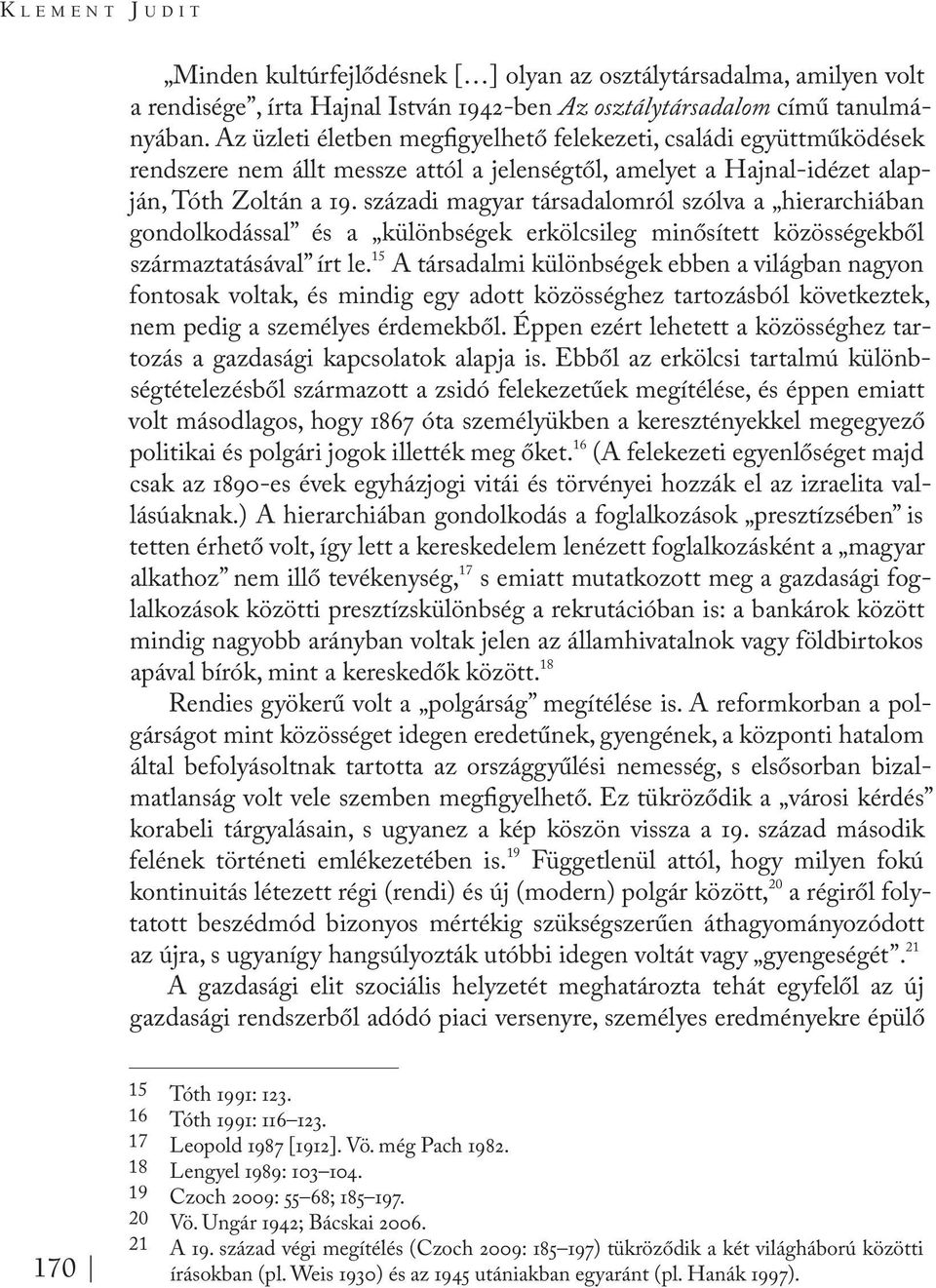 századi magyar társadalomról szólva a hierarchiában gondolkodással és a különbségek erkölcsileg minősített közösségekből származtatásával írt le.