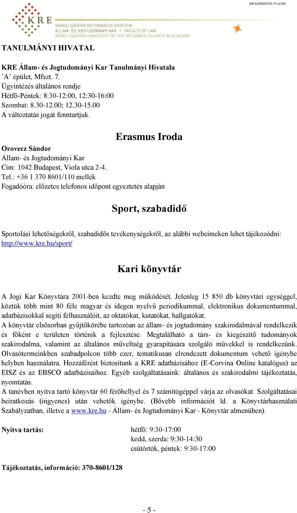 : +36 1 370 8601/110 mellék Fogadóóra: előzetes telefonos időpont egyeztetés alapján Sport, szabadidő Sportolási lehetőségekről, szabadidős tevékenységekről, az alábbi webcímeken lehet tájékozódni: