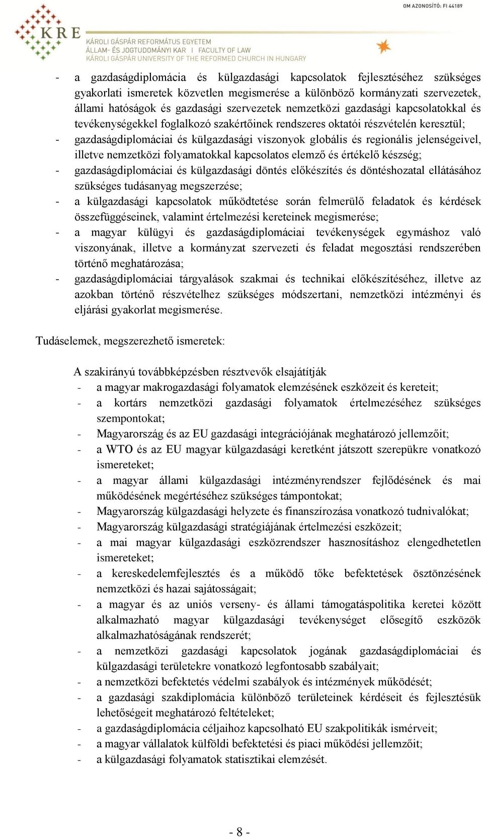 jelenségeivel, illetve nemzetközi folyamatokkal kapcsolatos elemző és értékelő készség; - gazdaságdiplomáciai és külgazdasági döntés előkészítés és döntéshozatal ellátásához szükséges tudásanyag