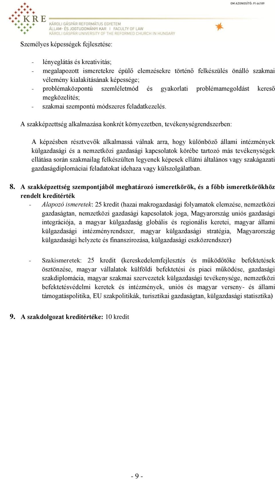 A szakképzettség alkalmazása konkrét környezetben, tevékenységrendszerben: A képzésben résztvevők alkalmassá válnak arra, hogy különböző állami intézmények külgazdasági és a nemzetközi gazdasági