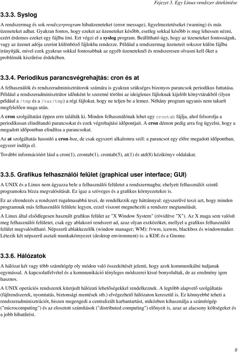 Beállítható úgy, hogy az üzeneteket fontosságuk, vagy az üzenet adója szerint különböző fájlokba rendezze.