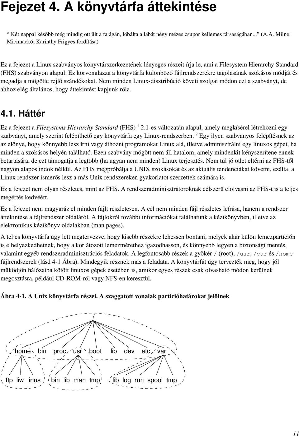 Nem minden Linux-disztribúció követi szolgai módon ezt a szabványt, de ahhoz elég általános, hogy áttekintést kapjunk róla. 4.1. Háttér Ez a fejezet a Filesystems Hierarchy Standard (FHS) 1 2.