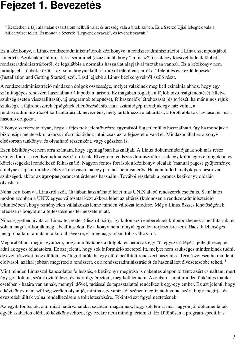 Azoknak ajánlom, akik a semminél (azaz annál, hogy mi is az? ) csak egy kicsivel tudnak többet a rendszeradminisztrációról, de legalábbis a normális használat alapjaival tisztában vannak.