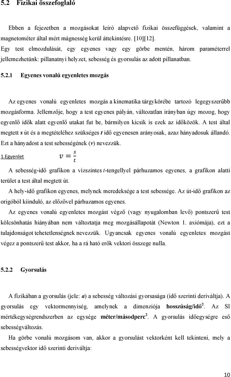 1 Egyenes vonalú egyenletes mozgás Az egyenes vonalú egyenletes mozgás a kinematika tárgykörébe tartozó legegyszerűbb mozgásforma.