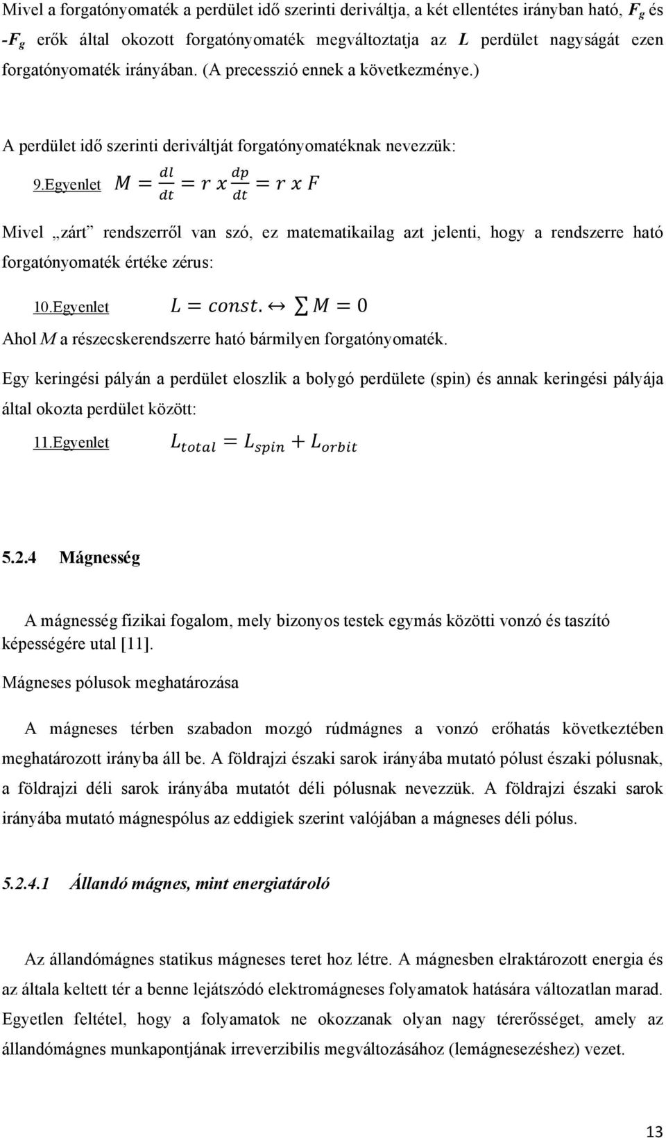 Egyenlet = = = Mivel zárt rendszerről van szó, ez matematikailag azt jelenti, hogy a rendszerre ható forgatónyomaték értéke zérus: 10.Egyenlet =. = 0 Ahol M a részecskerendszerre ható bármilyen forgatónyomaték.