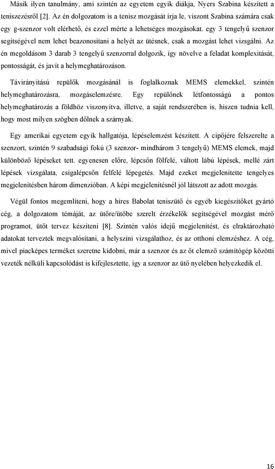 egy 3 tengelyű szenzor segítségével nem lehet beazonosítani a helyét az ütésnek, csak a mozgást lehet vizsgálni.