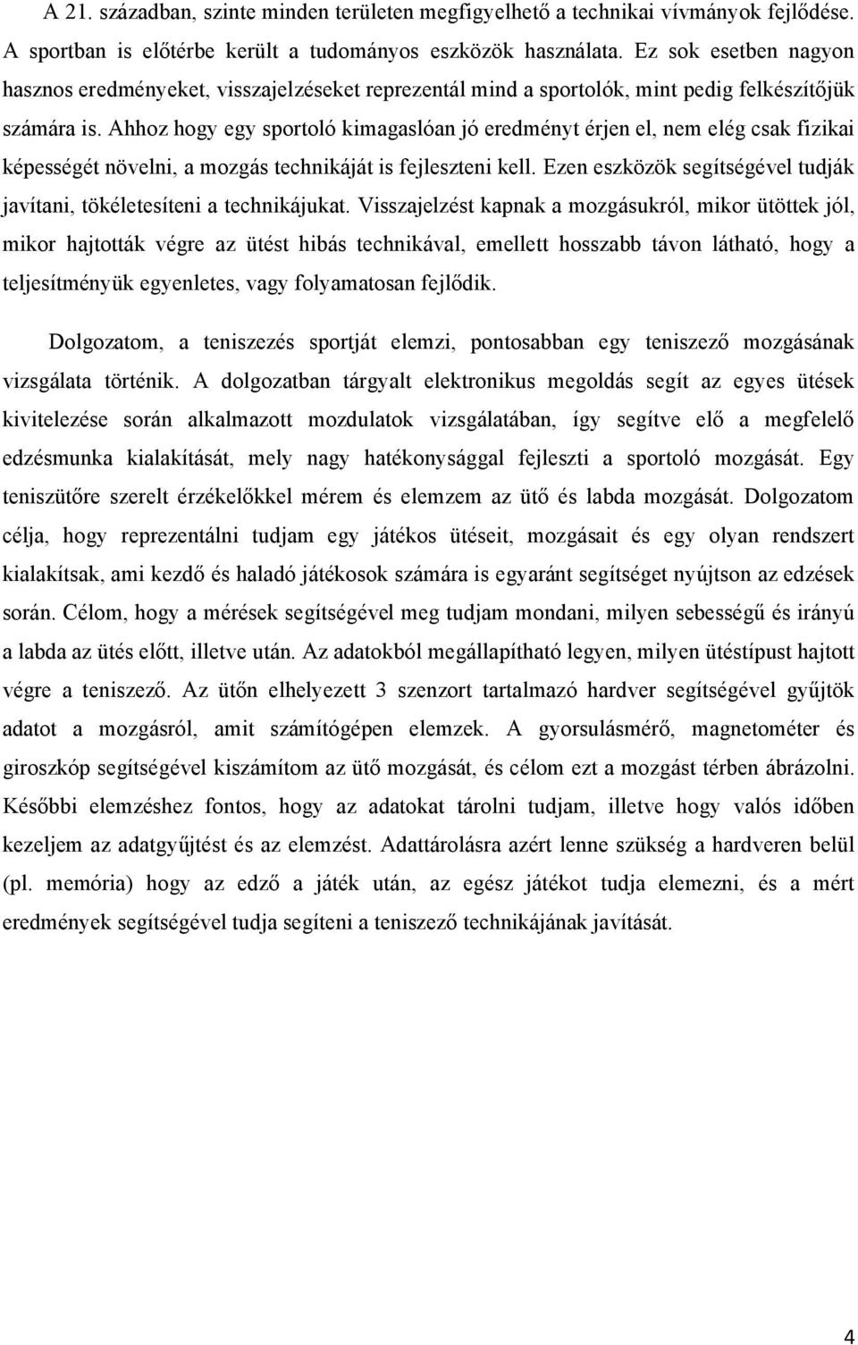 Ahhoz hogy egy sportoló kimagaslóan jó eredményt érjen el, nem elég csak fizikai képességét növelni, a mozgás technikáját is fejleszteni kell.