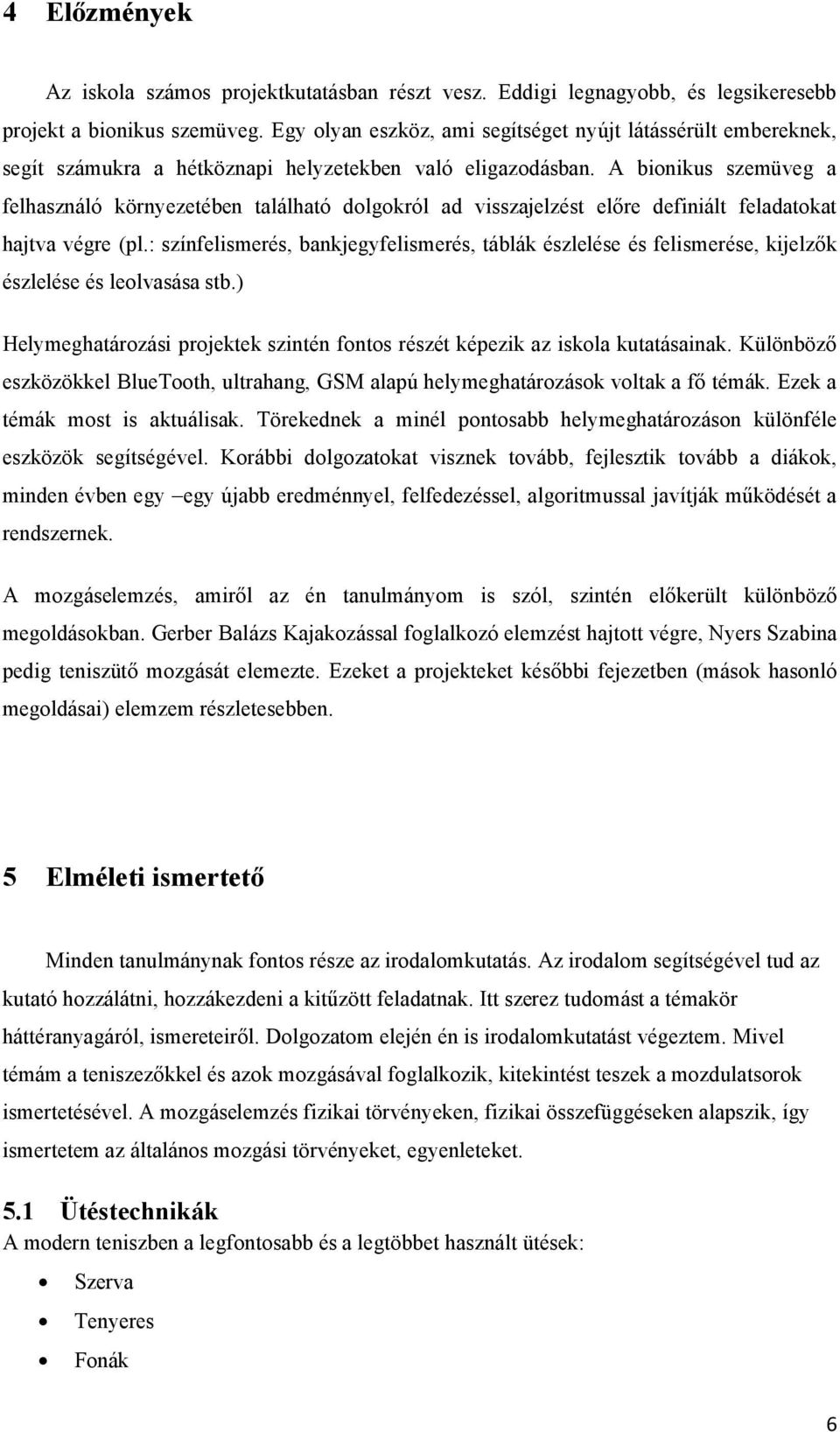 A bionikus szemüveg a felhasználó környezetében található dolgokról ad visszajelzést előre definiált feladatokat hajtva végre (pl.