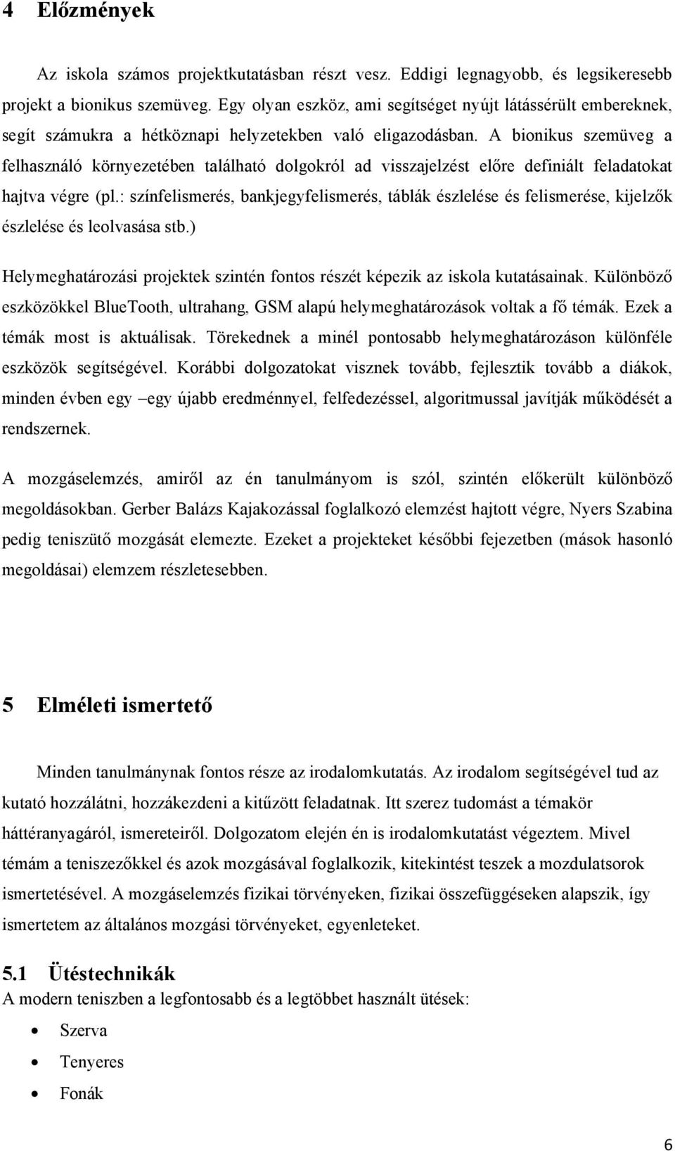 A bionikus szemüveg a felhasználó környezetében található dolgokról ad visszajelzést előre definiált feladatokat hajtva végre (pl.